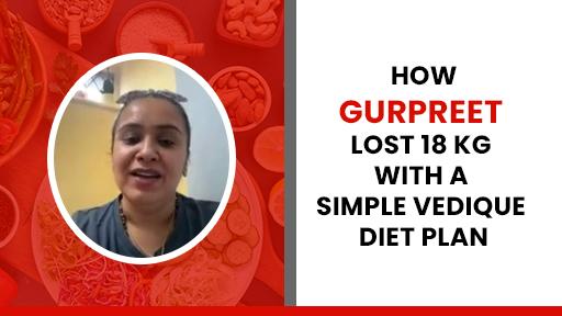 How Gurpreet Lost 18 KG with a Simple Vedique Diet Plan