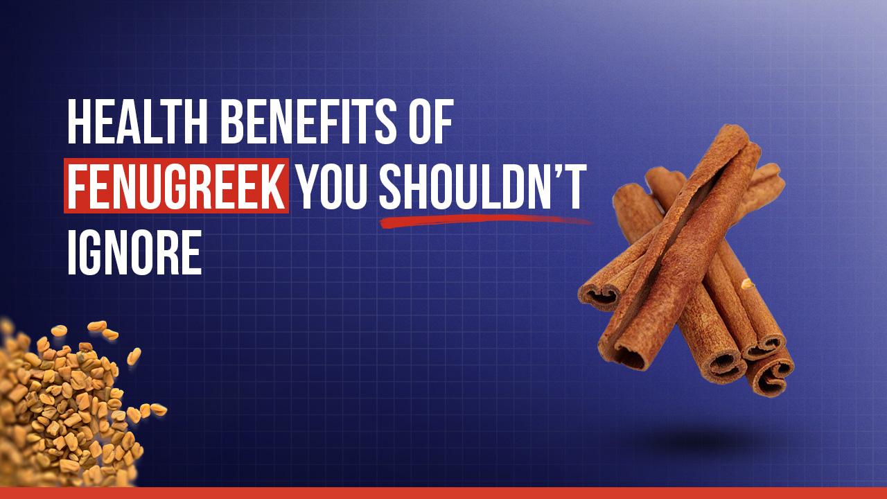 Health Benefits of Fenugreek You Shouldn’t Ignore