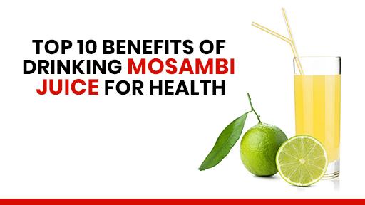 Top 10 Benefits of Drinking Mosambi Juice for Health & Wellness