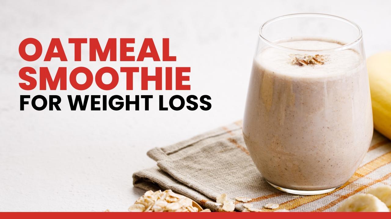 Healthy and Easy Recipe of Oatmeal Smoothie for Weight Loss