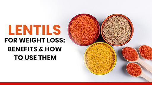 Lentils for Weight Loss: Benefits & How to Use Them