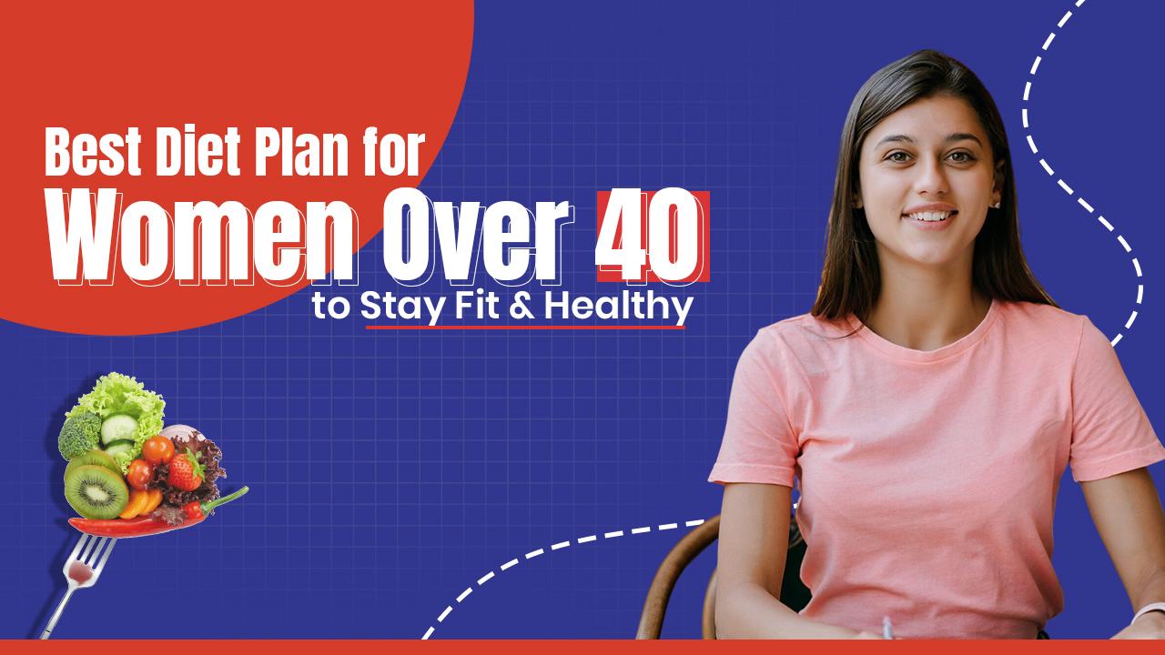 Best Diet Plan for Women Over 40 to Stay Fit & Healthy