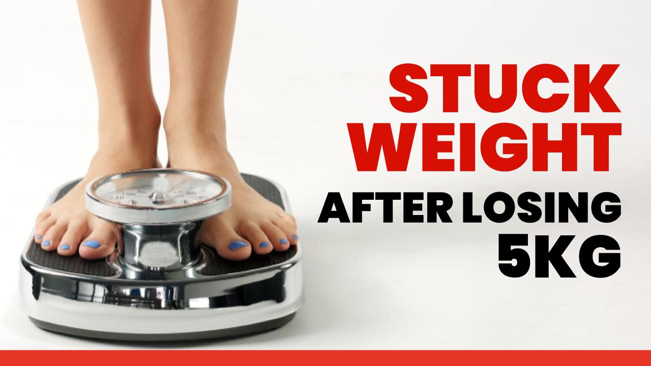 Stuck weight after Losing 5kg