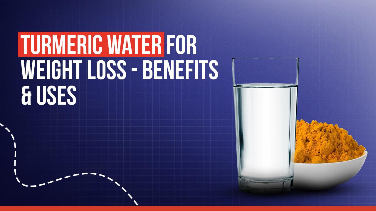 Turmeric Water for Weight Loss – Benefits & Uses