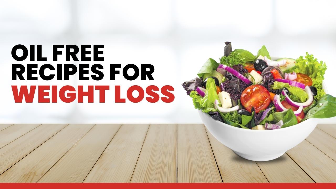 7 Easy and Quick Oil Free Recipes for Weight Loss