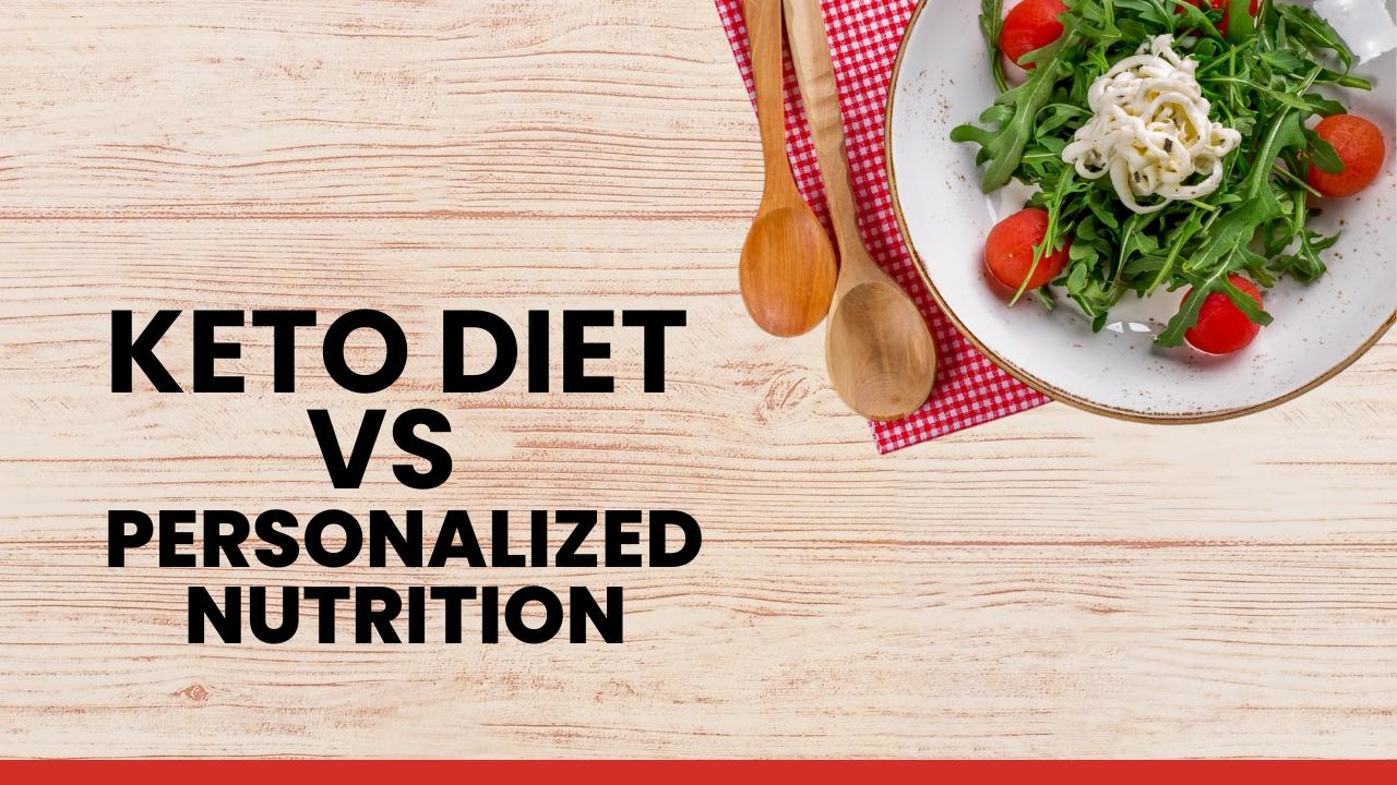 Keto Diet vs Personalized Nutrition: Which One is Right for You?