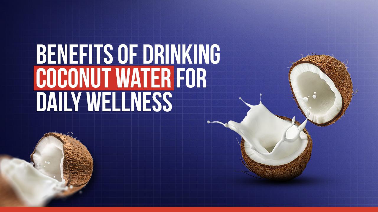 Benefits of Drinking Coconut Water for Daily Wellness