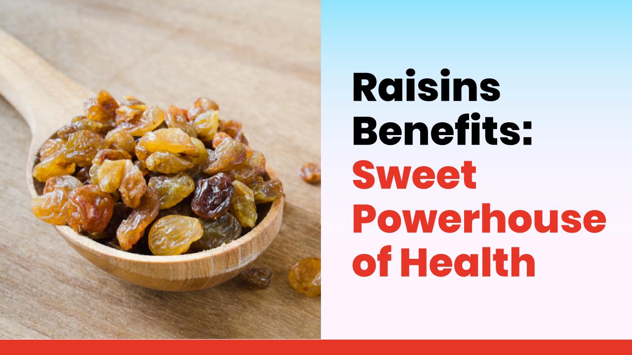 Raisins Benefits: Sweet Powerhouse of Health