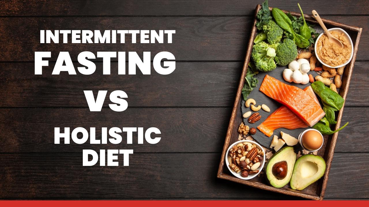 Intermittent Fasting vs. Holistic Diet: Which One is Right for You?