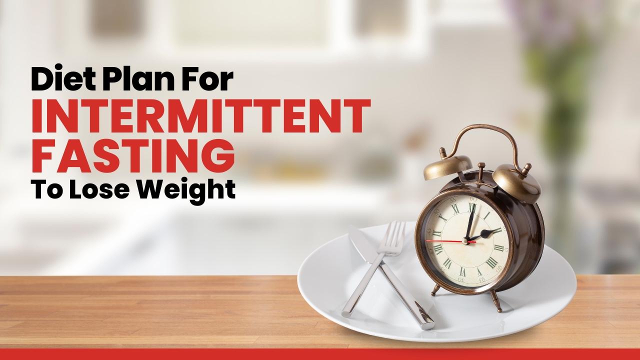 Expert Guide on Diet Plan for Intermittent Fasting to Lose Weight