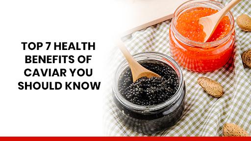 Top 7 Health Benefits of Caviar You Should Know