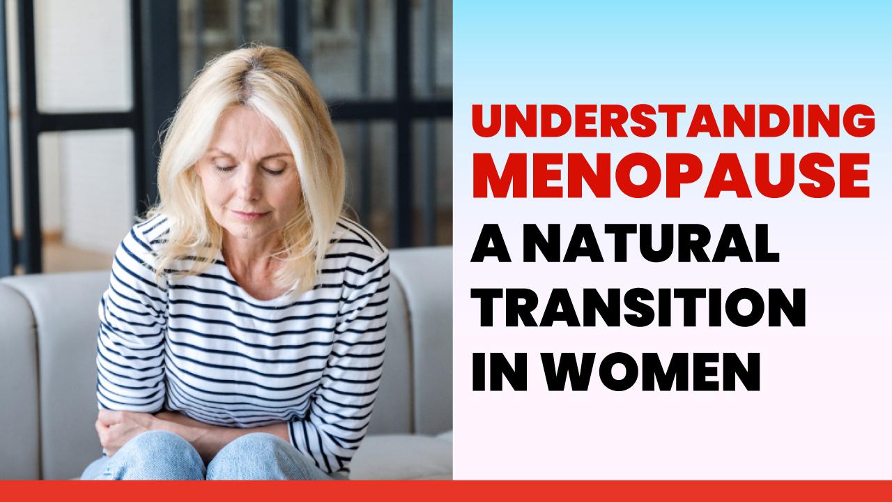 Understanding Menopause: A Natural Transition in Women