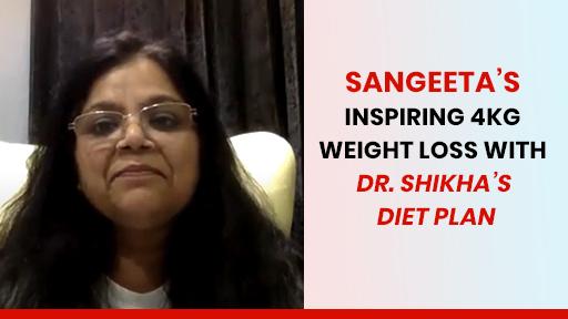 Sangeeta’s Inspiring 4kg Weight Loss with Dr. Shikha’s Diet Plan