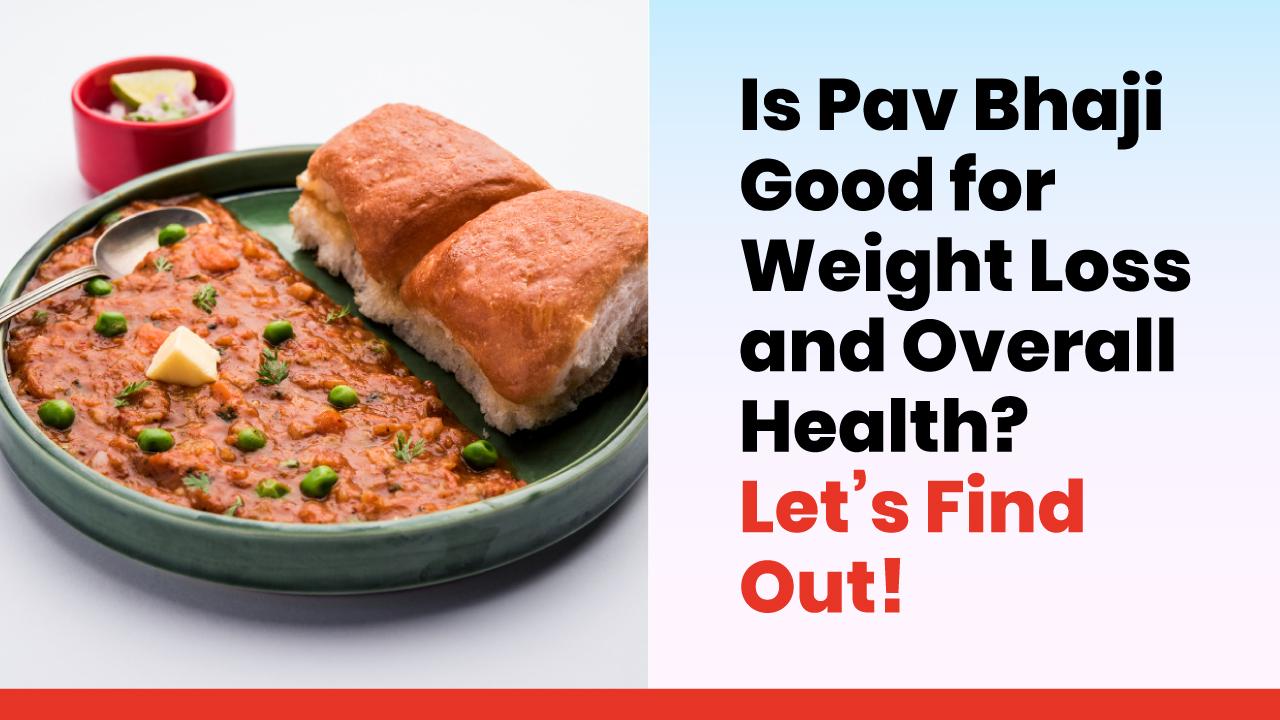Is Pav Bhaji Good for Weight Loss and Overall Health? Let’s Find Out!