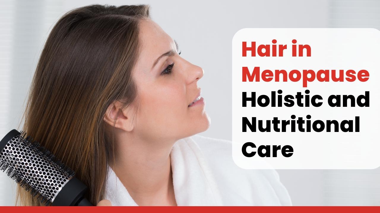 Hair in Menopause: Holistic and Nutritional Care