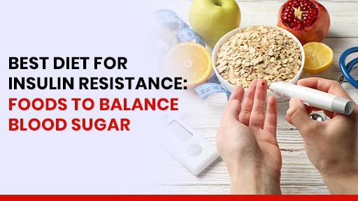 Best Diet for Insulin Resistance: Foods to Balance Blood Sugar
