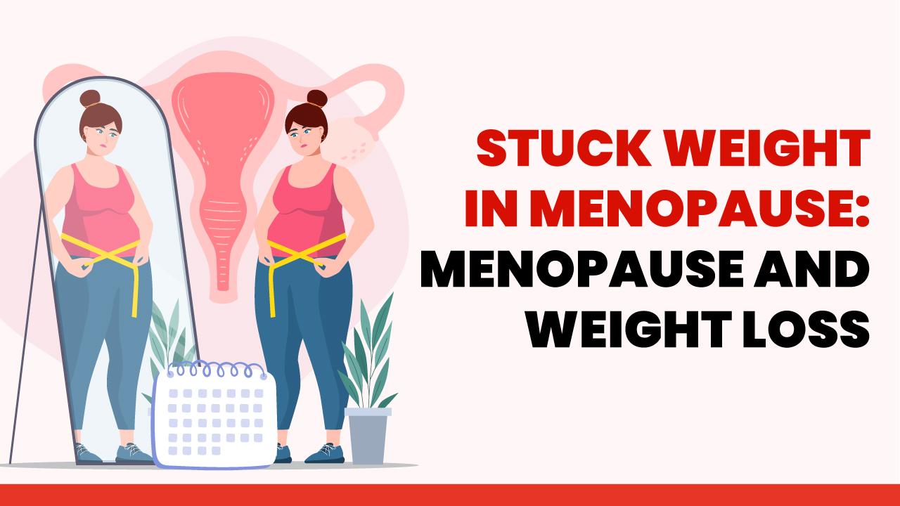 Stuck weight in menopause: Menopause and Weight Loss