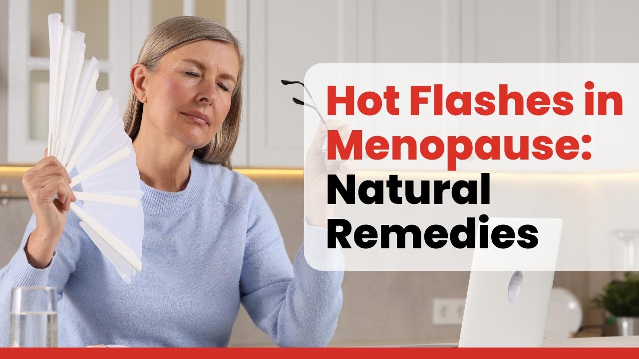 Hot Flashes in Menopause: Natural Remedies