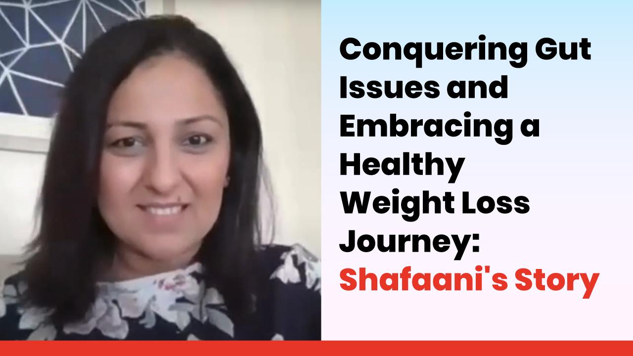 Conquering Gut Issues and Embracing a Healthy Weight Loss Journey: Shafaani's Story