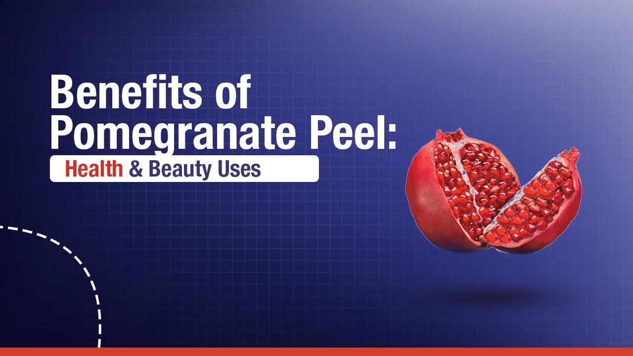 Benefits of Pomegranate Peel: Health & Beauty Uses