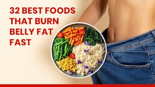 32 Best Foods That Burn Belly Fat Fast Naturally