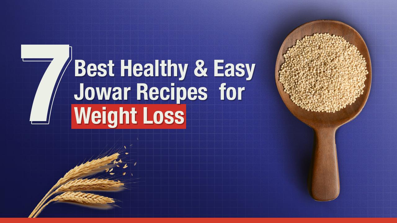 7 Best Healthy & Easy Jowar Recipes for Weight Loss