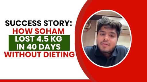 Success Story: How Soham Lost 4.5 Kg in 40 Days Without Dieting