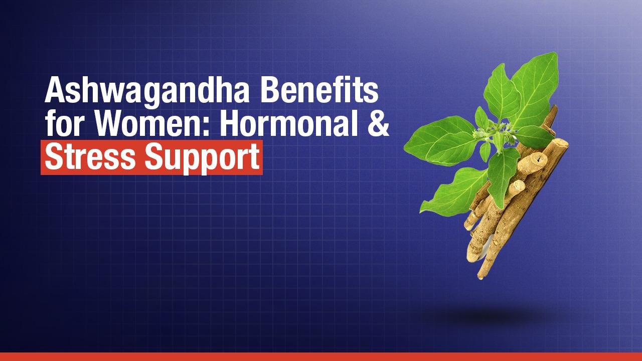 Ashwagandha Benefits for Women: Hormonal & Stress Support