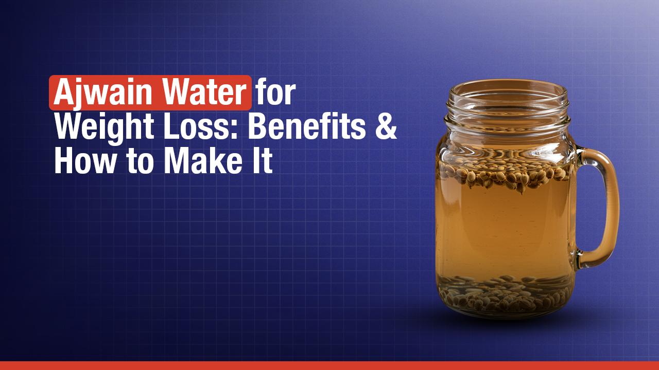 Ajwain Water for Weight Loss: Benefits & How to Make It