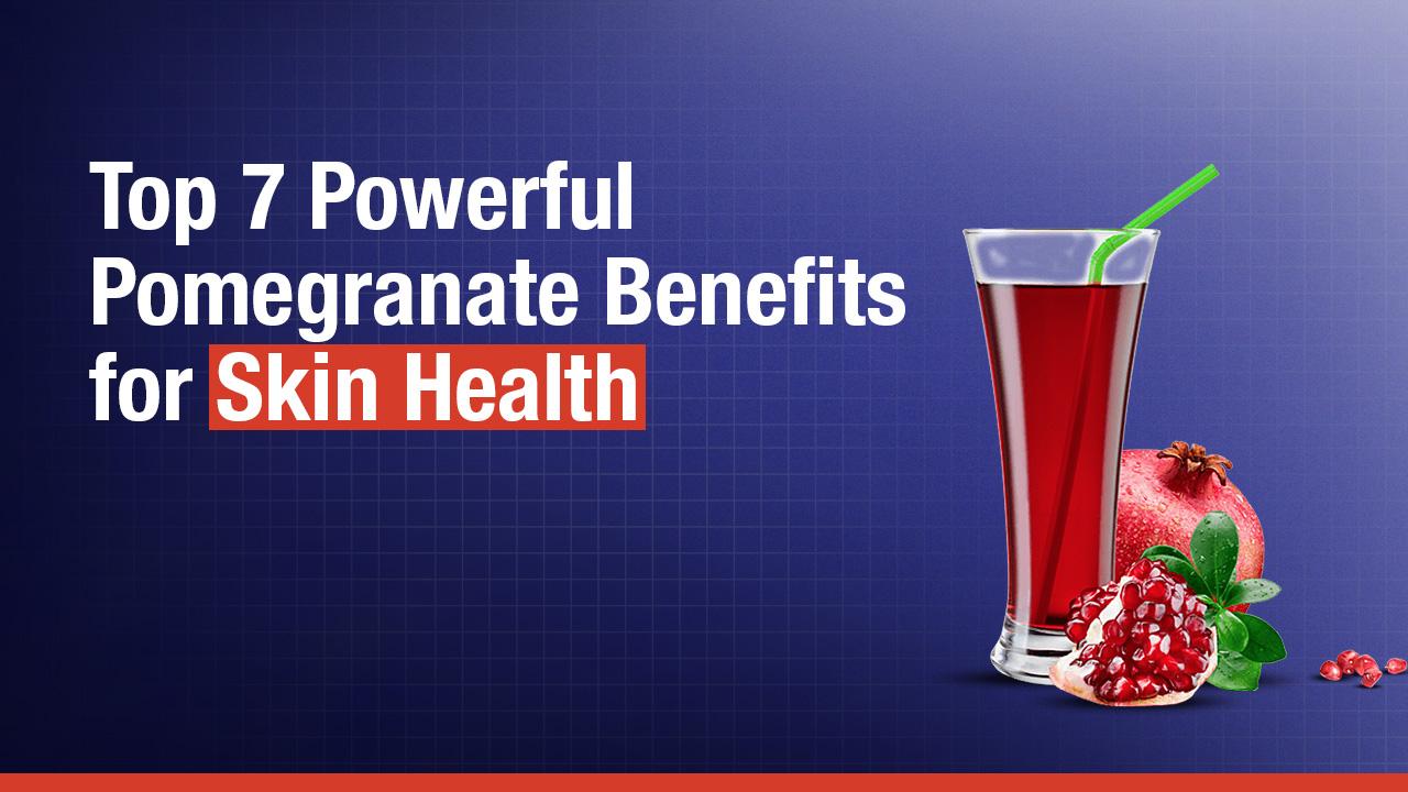 Top 7 Powerful Pomegranate Benefits for Skin Health