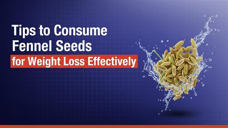 Tips to Consume Fennel Seeds for Weight Loss Effectively