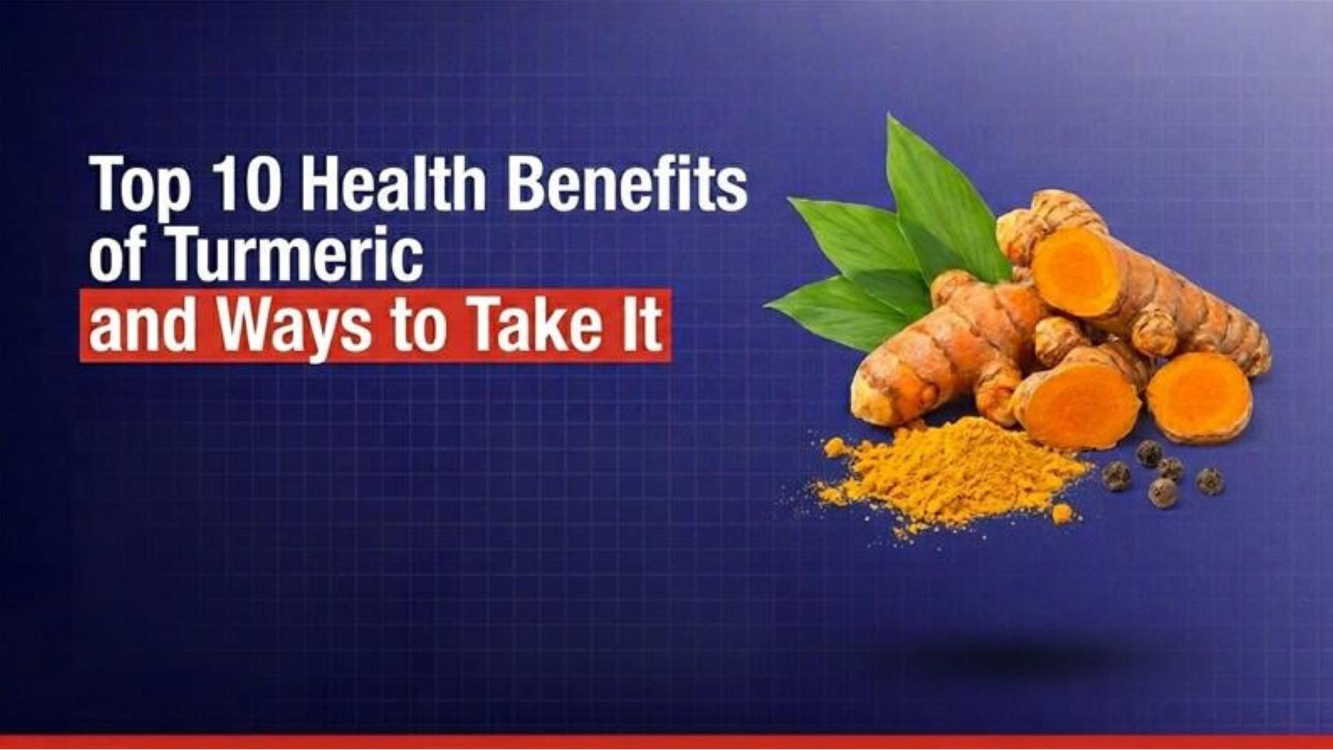 Top 10 Health Benefits of Turmeric and Ways to Take It